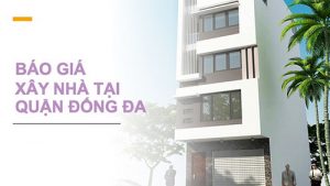 báo giá xây nhà trọn gói tại quận Đống Đa